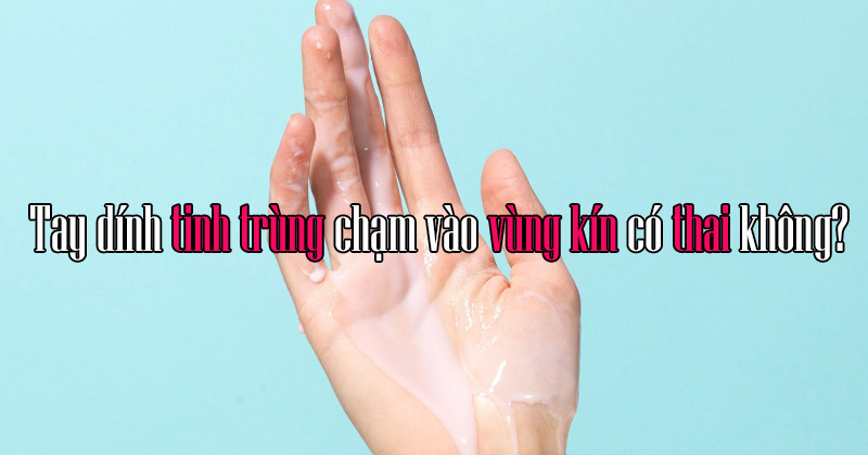 tay dinh tinh trung cham vao vung kin co thai khong